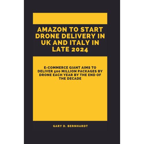 Amazon To Start Drone Delivery In Uk And Italy In Late 2024: E-Commerce Giant Aims To Deliver 500 Million Packages By Drone Each Year By The End Of The Decade