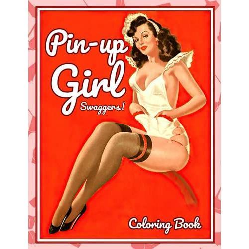 Swaggers! - Pin Up Girl Coloring Book: Illustrated Drawings And Artwork Of Sexy Girls In Vintage Style