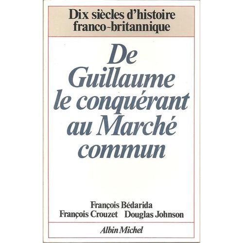 De Guillaume Le Conquérant Au Marché Commun : Dix Siècles D'histoire Franco-Britannique