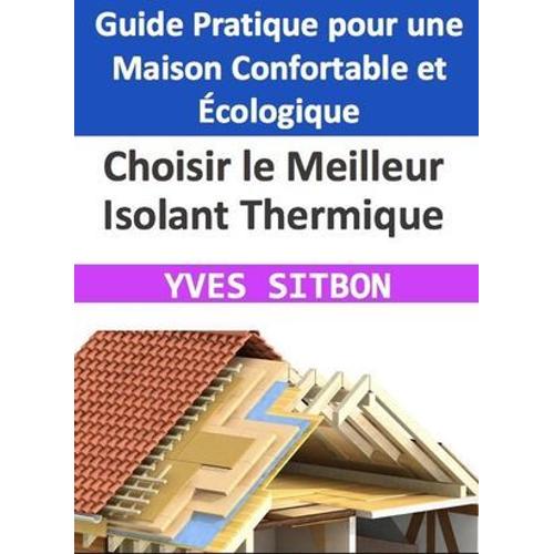 Choisir Le Meilleur Isolant Thermique : Guide Pratique Pour Une Maison Confortable Et Écologique