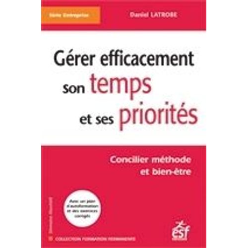 Gérer Efficacement Son Temps Et Ses Priorités - Concilier Méthode Et Bien-Être