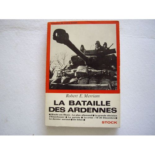La Bataille Des Ardennes. - Wacht Am Rhein : Le Plan Allemand. - La Grande Décision D'eisenhower. - La Percée. - La Crise : 18-26 Décembre. - Le Dernier Sursaut. - Un...