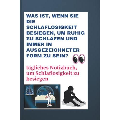 Was Ist, Wenn Sie Die Schlaflosigkeit Besiegen, Um Ruhig Zu Schlafen Und Immer In Ausgezeichneter Form Zu Sein?: Tgliches Notizbuch, Um Schlaflosigkeit Zu Besiegen