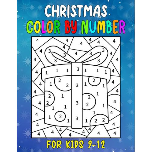Christmas Color By Number For Kids 9-12: Playful And Vibrant Coloring Pages For Kids With Reindeer, Snowmen, Christmas Trees, And Other Characters