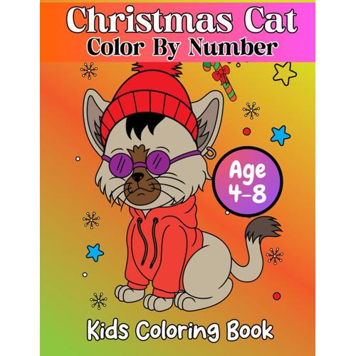 Christmas Cat Color By Number Kids Coloring Book: Christmas Holiday Color By Number Designs Filled With Santa Claus With Cats, Christmas Trees, Snowmen And More!