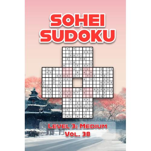 Sohei Sudoku Level 3: Medium Vol. 38: Four Merged 9x9 Grids Comes With Solutions Nine Numbers Easy To Difficult Levels Play A Variation Of Traditional ... Puzzles For All Ages Kids To Adults