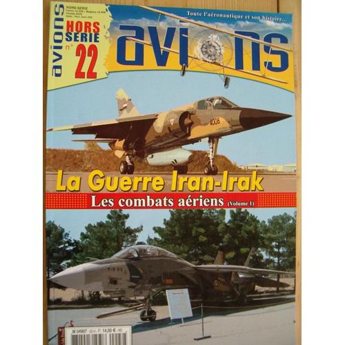 Toute L'aéronautique Et Son Histoire...Avions Hors-Série N° 22 : La Guerre Iran-Iraque Vol. I