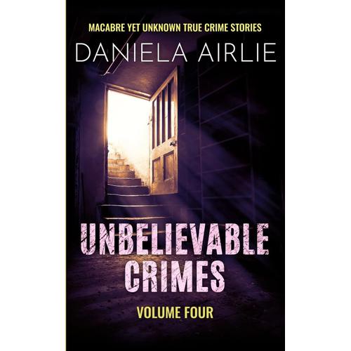 Unbelievable Crimes Volume Four