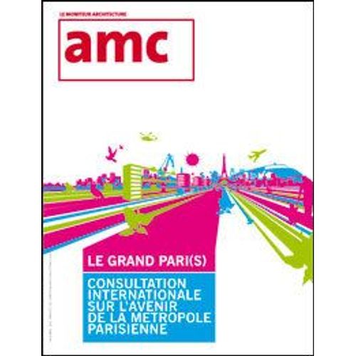 Amc Hors Série N° 10 - Le Grand Pari(S) - Consultation Internationale Sur L'avenir De La Métropole Parisienne