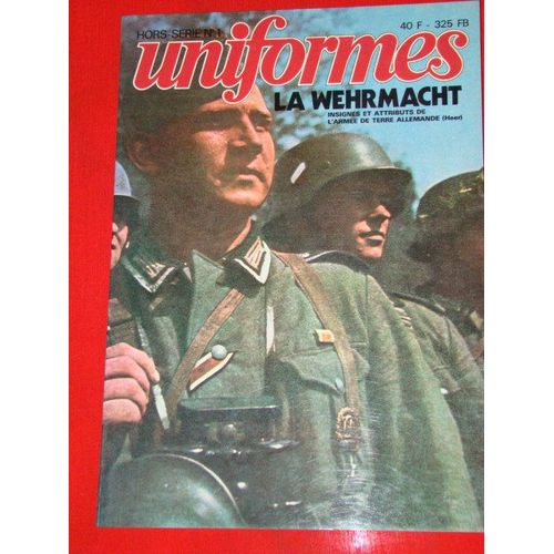 Gazette Des Uniformes Hors-Série N° 1 : La Wehrmacht Uniformes Et Équipements Standards De L'armée De Terre Allemande (Heer)