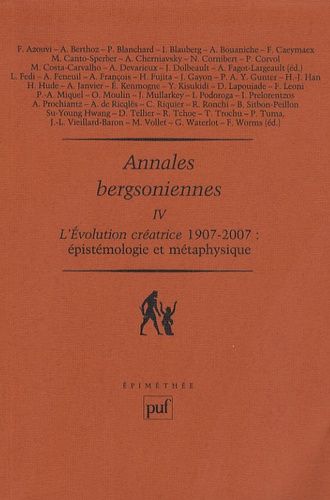 Annales Bergsoniennes - Tome 4, L'évolution Créatrice 1907-2007 Epistémologie Et Métaphysique