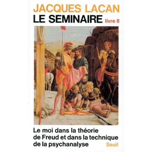 Le Seminaire - Livre 2, Le Moi Dans La Theorie De Freud Et Dans La Technique De La Psychanalyse