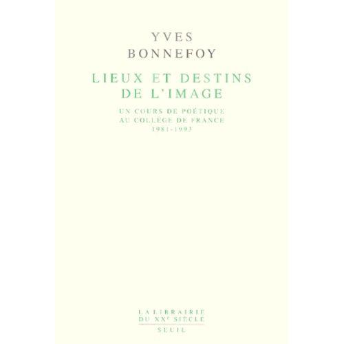 Lieux Et Destins De L'image - Un Cours De Poetique Au College De France 1981-1993