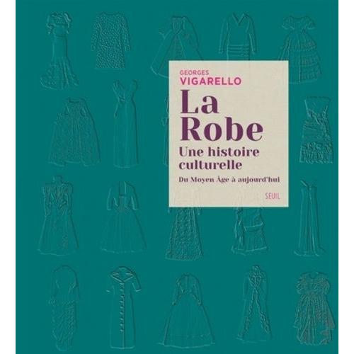 La Robe - Une Histoire Culturelle - Du Moyen Age À Aujourd'hui