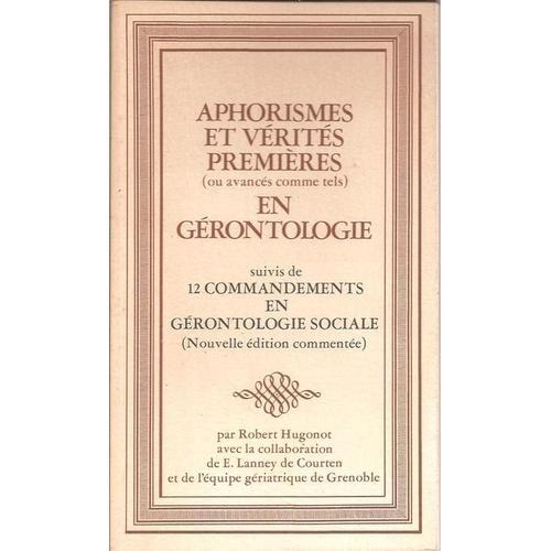 Aphorismes Et Vérités Premières (Ou Avancés Comme Tels) En Gérontologie Suivis De 12 Commandements En Gérontologie Sociale