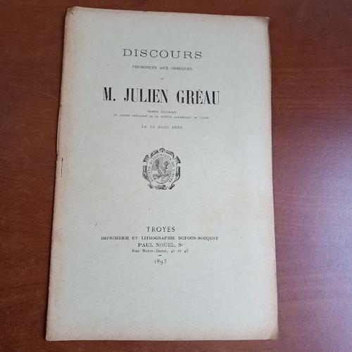 Discours Prononcés Aux Obsèques De M. Julien Gréau, Membre Honoraire Et Ancien Président De La Société Académique De L'aube Le 14 Août 1895.