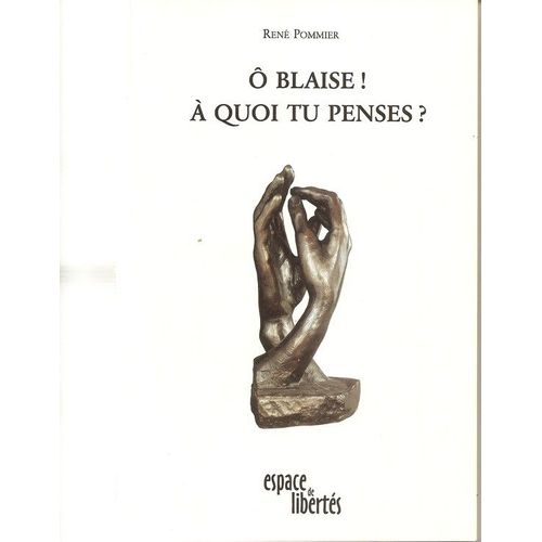 O Blaise ! A Quoi Tu Penses ?! - Essai Sur Les Pensées De Pascal