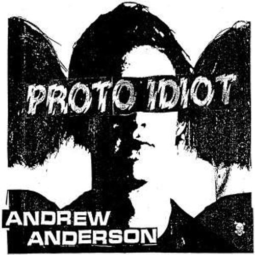 Proto Idiot Andrew Anderson