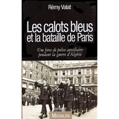 Les Calots Bleus Et La Bataille De Paris.Une Force De Police Auxiliaire Pendant La Guerre D'algérie.