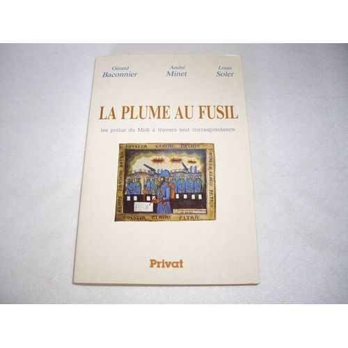 La Plume Au Fusil - Les Poilus Du Midi À Travers Leur Correspondance