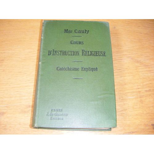 Cours D'instruction Religieuse - Le Catechisme Explique Dogme, Morale, Sacrements, Culte