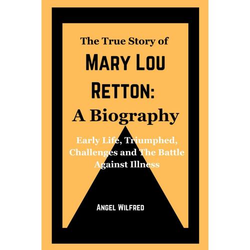The True Story Of Mary Lou Retton: A Biography: Early Life, Triumphed, Challenges And The Battle Against Illness (Revealing Lives: Extraordinary Biographies)