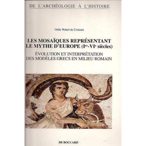 Les Mosaïques Représentant Le Mythe D'europe - Évolution Et Interprétation Des Modèles Grecs En Milieu Romain