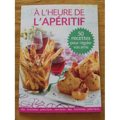 A L'heure De L'apéritif - 50 Recettes Pour Régaler Vos Amis