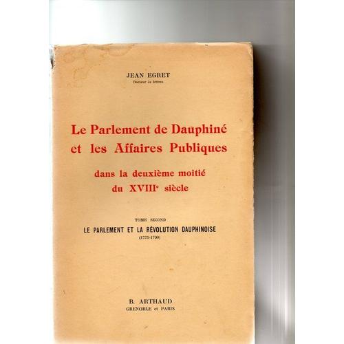 Le Parlement De Dauphiné Et Les Affaires Publiques Dans La Deuxième Moitié Du Xviiie Siècle. Tome 1 : L Opposition Parlementaire (1756-1775). Tome 2 : Le Parlement Et La Révolution...