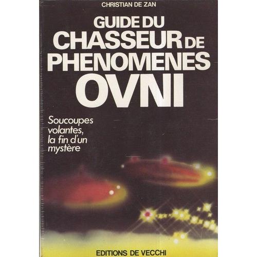 Guide Du Chasseur De Phenomenes Ovni. Soucoupes Volantes, La Fin D'un Mystere