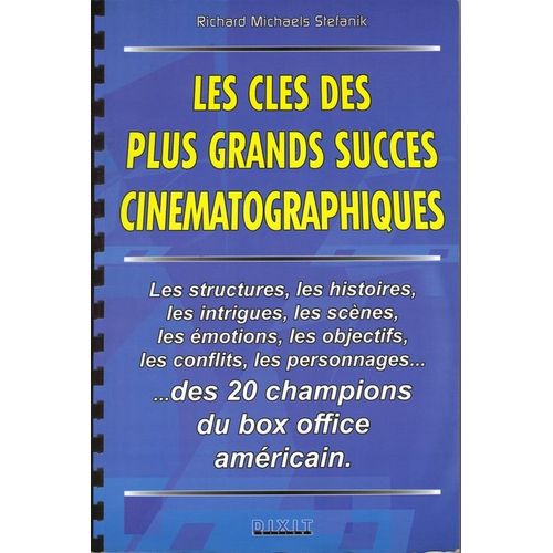 Les Clés Des Plus Grands Succès Cinématographiques - Les Structures, Les Histoires, Les Intrigues, Les Scènes, Les Émotions, Les Objectifs, Les Conflits, Les Personnages...Des 20 Champions...