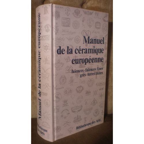Manuel De La Céramique Européenne : Faïences, Faïences Fines, Grès, Terres Cuites
