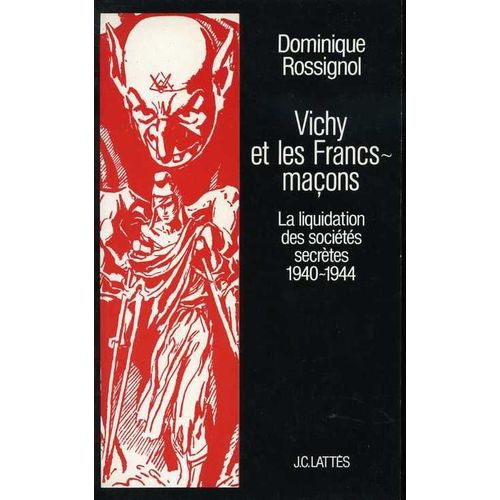 Vichy Et Les Francs-Maçons. La Liquidation Des Sociétés Secrètes. 1940-1944