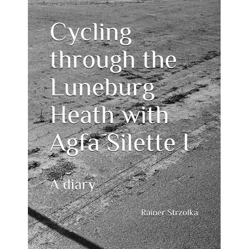 Cycling Through The Luneburg Heath With Agfa Silette I: A Diary: 168 (Travelogues. Galerie Für Kulturkommunikation Berlin - Reisetagebücher. Galerie Für Kulturkommunikation Berlin)