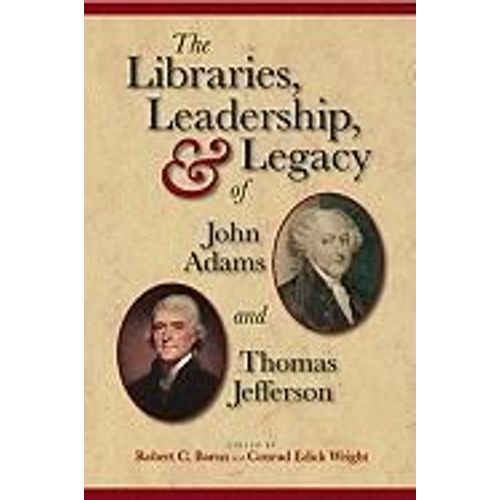 The Libraries, Leadership, & Legacy Of John Adams And Thomas Jefferson