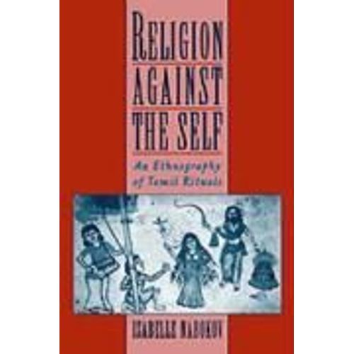 Religion Against The Self: An Ethnography Of Tamil Rituals