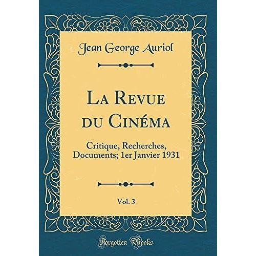 La Revue Du Cinema, Vol. 3: Critique, Recherches, Documents; 1er Janvier 1931 (Classic Reprint)