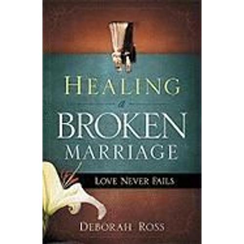 Healing A Broken Marriage: Love Never Fails