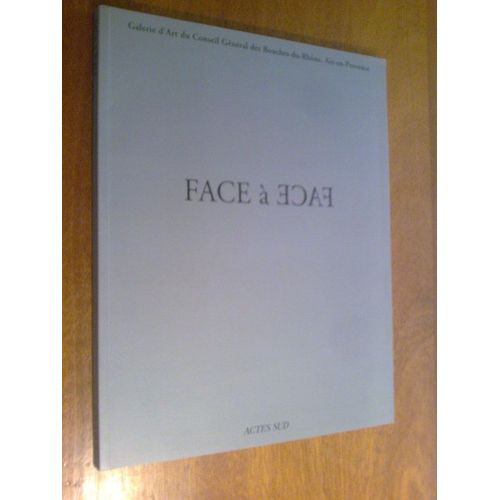 Face À Face : Exposition, Aix-En-Provence, Galerie D'art Du Conseil General Des Bouches-Du-Rhone, 25 Juin-19 Septembre 2004
