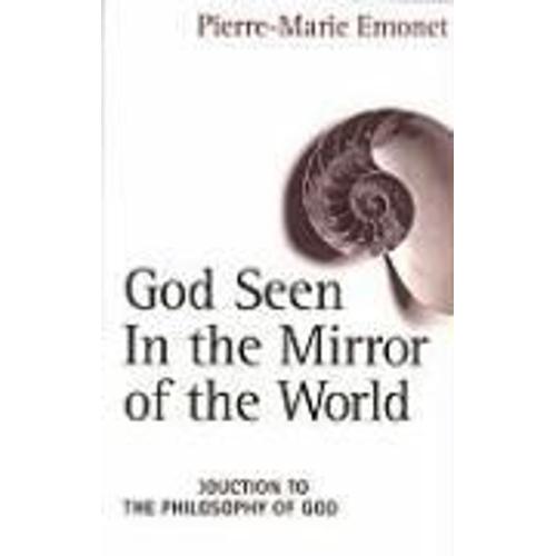God Seen In The Mirror Of The World: An Introduction To The Philosophy Of God
