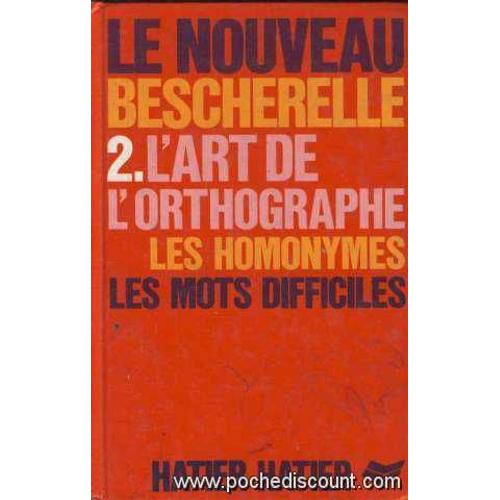 le nouveau bescherelle 2/ l'art de l'orthographe les homonymes les mots  difficiles