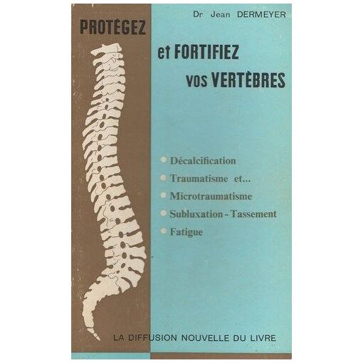 Protegez Et Fortifiez Vos Vertèbres. Decalcification, Traumatisme Et Microtraumatisme, Subluxation, Tassement, Fatigue