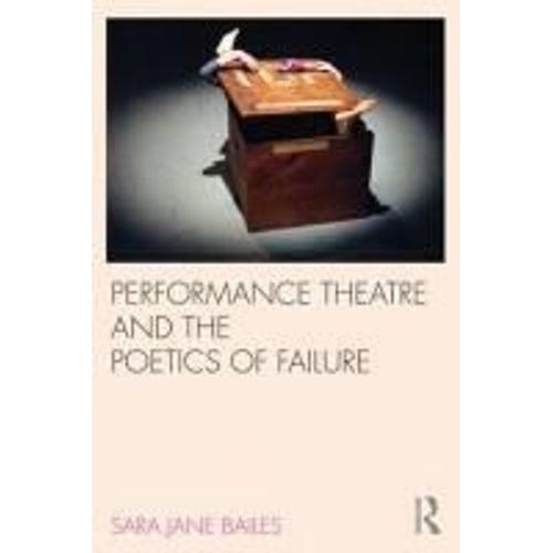 Performance Theatre And The Poetics Of Failure