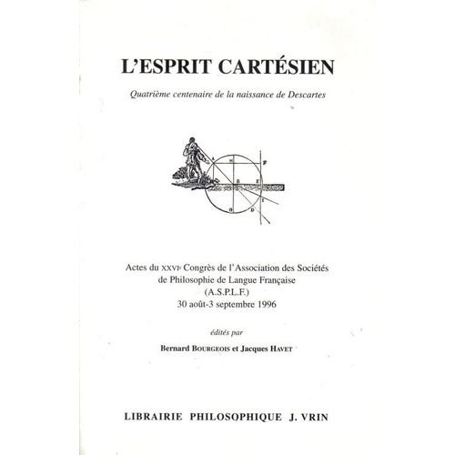 L Esprit Cartesien - Quatrieme Centenaire De La Naissance De Descartes - Actes Du 26e Congres De L Association Des Societes De Philosophie De Langue Francaise 30 Aout - 3 Septembre 1996 - Volume 1