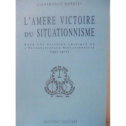 L'amère Victoire Du Situationnisme - Pour Une Histoire Critique De L'internationale Situationniste, 1957-1972