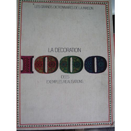 Les Grands Dictionnaires De La Maison : La Decoration 1000 Idees Exemples Et Realisation