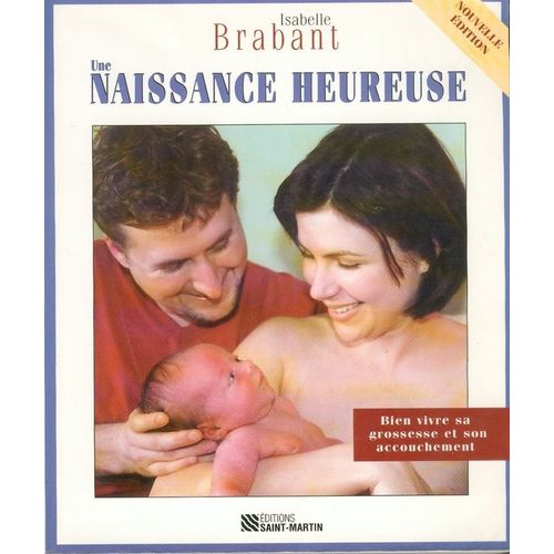 Une Naissance Heureuse - Bien Vivre Sa Grossesse Et Son Accouchement