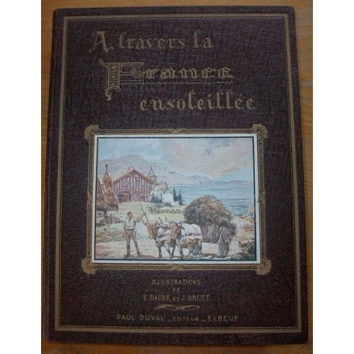 A Travers La France Ensoleillée  Récits Tirés Des Oeuvres De : P. Loti - E. Rostand - J. De Pesquidoux-- Burgaud Des Marets-- Isabelle Sandy-- Ch. Brisson-- A.-L. Bonneaud-- Ch. De Bordeu, Etc...