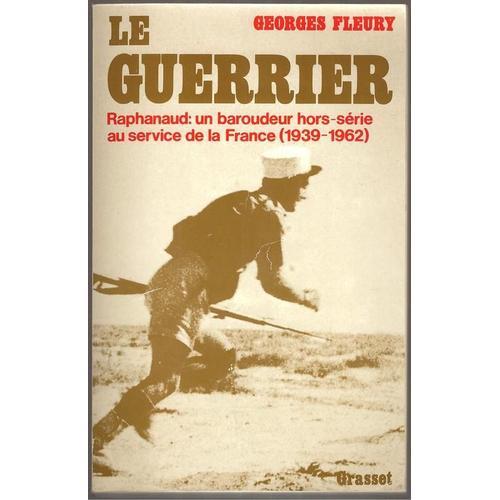 Le Guerrier - Raphanaud Un Baroudeur Hors-Série Au Service De La France (1939-1962)
