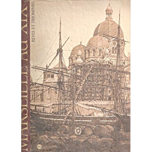 Marseille Au Xixe - Rêves Et Triomphes, - Exposition , Musées De Marseille, 16 Novembre 1991-15 Février 1992